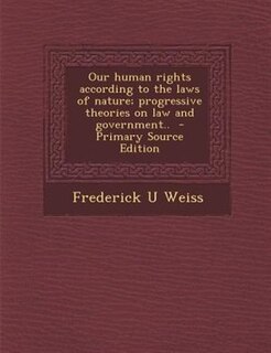 Front cover_Our human rights according to the laws of nature; progressive theories on law and government..  - Primary Source Edition
