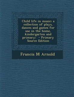 Front cover_Child life in music; a collection of plays, dances and games for use in the home, kindergarten and primary;  - Primary Source Edition