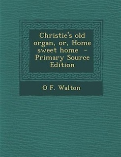 Front cover_Christie's old organ, or, Home sweet home