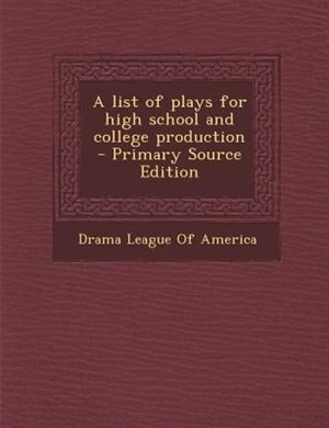 Front cover_A list of plays for high school and college production  - Primary Source Edition