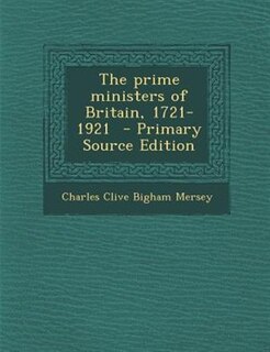 The prime ministers of Britain, 1721-1921  - Primary Source Edition