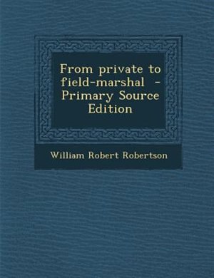 From private to field-marshal  - Primary Source Edition
