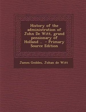 Couverture_History of the administration of John De Witt, grand pensionary of Holland ..