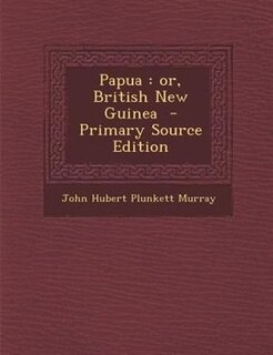Papua: or, British New Guinea  - Primary Source Edition