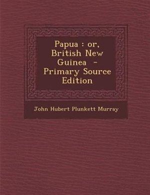 Papua: or, British New Guinea  - Primary Source Edition