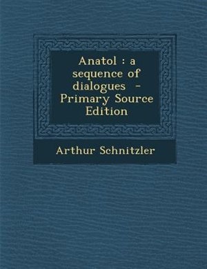 Anatol: a sequence of dialogues  - Primary Source Edition