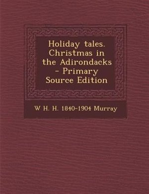 Holiday tales. Christmas in the Adirondacks  - Primary Source Edition