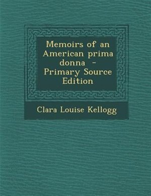 Memoirs of an American prima donna  - Primary Source Edition