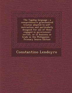 The Tagalog language: a comprehensive grammatical treatise adapted to self-instruction and particularly designed for use