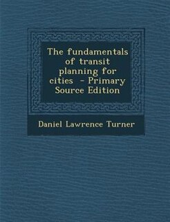 The fundamentals of transit planning for cities  - Primary Source Edition