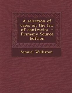A selection of cases on the law of contracts;  - Primary Source Edition