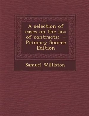 A selection of cases on the law of contracts;  - Primary Source Edition