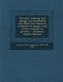 Jewelry making and design; an illustrated text book for teachers, students of design, and craft workers in jewelry