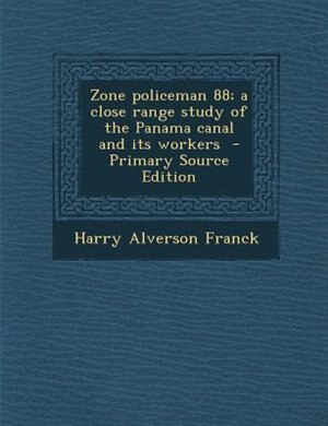 Couverture_Zone policeman 88; a close range study of the Panama canal and its workers  - Primary Source Edition