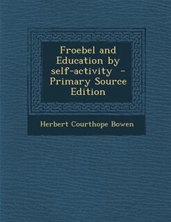 Froebel and Education by self-activity  - Primary Source Edition