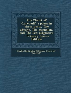 Front cover_The Christ of Cynewulf; a poem in three parts, The advent, The ascension, and The last judgment;  - Primary Source Edition