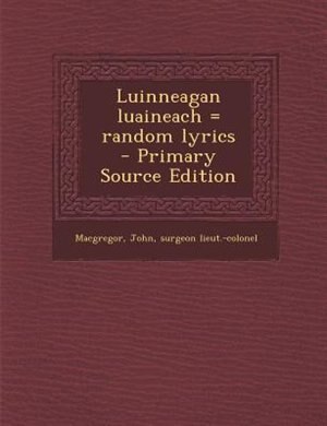 Front cover_Luinneagan luaineach = random lyrics  - Primary Source Edition