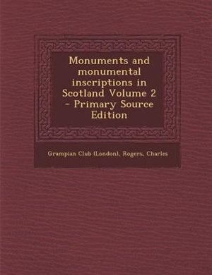 Monuments and monumental inscriptions in Scotland Volume 2 - Primary Source Edition