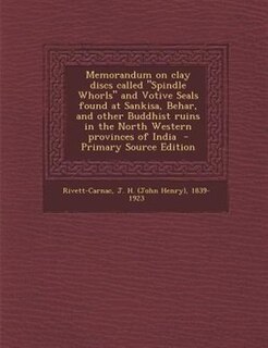 Couverture_Memorandum on clay discs called Spindle Whorls and Votive Seals found at Sankisa, Behar, and other Buddhist ruins in the North Western provinces of India  - Primary Source Edition