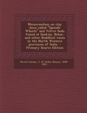 Couverture_Memorandum on clay discs called Spindle Whorls and Votive Seals found at Sankisa, Behar, and other Buddhist ruins in the North Western provinces of India  - Primary Source Edition