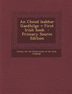 Couverture_An Cheud leabhar Gaedhilge = First Irish book  - Primary Source Edition