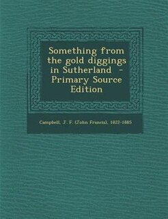 Front cover_Something from the gold diggings in Sutherland  - Primary Source Edition