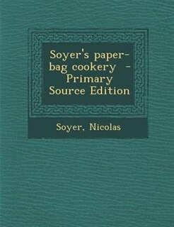 Soyer's paper-bag cookery  - Primary Source Edition