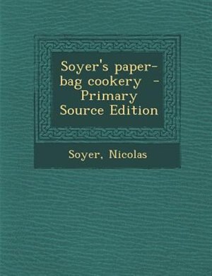 Soyer's paper-bag cookery  - Primary Source Edition