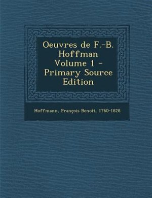 Oeuvres de F.-B. Hoffman Volume 1 - Primary Source Edition