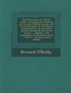 Couverture_Beautiful pearls of Catholic truth, containing the teachings of the holy Catholic church, and the sacred books of the Bible as interpreted by the one truth church founded by Our Divine Saviour ... together with biographies of illustrious saints ... from t