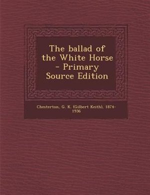 Front cover_The ballad of the White Horse  - Primary Source Edition