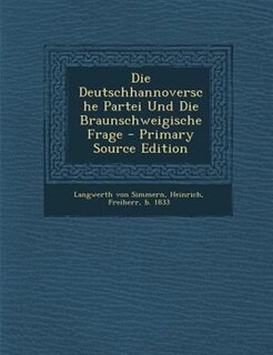 Die Deutschhannoversche Partei Und Die Braunschweigische Frage - Primary Source Edition