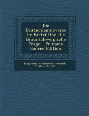 Die Deutschhannoversche Partei Und Die Braunschweigische Frage - Primary Source Edition