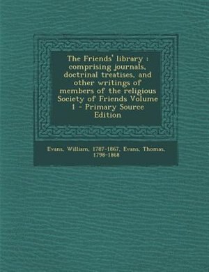 The Friends' library: comprising journals, doctrinal treatises, and other writings of members of the religious Society of
