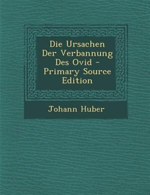 Front cover_Die Ursachen Der Verbannung Des Ovid - Primary Source Edition