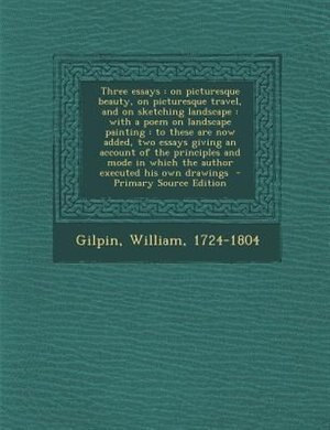 Three essays: on picturesque beauty, on picturesque travel, and on sketching landscape : with a poem on landscape