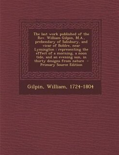 Front cover_The last work published of the Rev. William Gilpin, M.A., prebendary of Salisbury, and vicar of Boldre, near Lymington