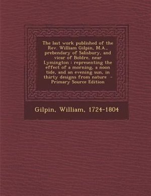 Front cover_The last work published of the Rev. William Gilpin, M.A., prebendary of Salisbury, and vicar of Boldre, near Lymington