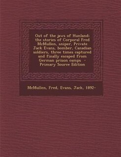 Couverture_Out of the jaws of Hunland; the stories of Corporal Fred McMullen, sniper, Private Jack Evans, bomber, Canadian soldiers, three times captured and finally escaped from German prison camps