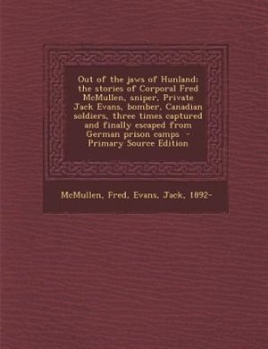 Couverture_Out of the jaws of Hunland; the stories of Corporal Fred McMullen, sniper, Private Jack Evans, bomber, Canadian soldiers, three times captured and finally escaped from German prison camps