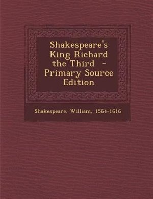 Shakespeare's King Richard the Third  - Primary Source Edition