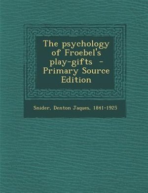 The psychology of Froebel's play-gifts  - Primary Source Edition