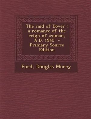 The raid of Dover: a romance of the reign of woman, A.D. 1940  - Primary Source Edition