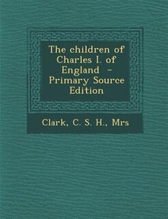 The children of Charles I. of England  - Primary Source Edition
