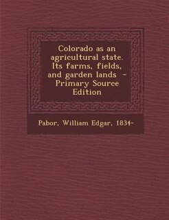 Couverture_Colorado as an agricultural state. Its farms, fields, and garden lands  - Primary Source Edition