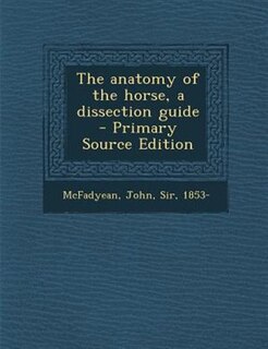 The anatomy of the horse, a dissection guide  - Primary Source Edition