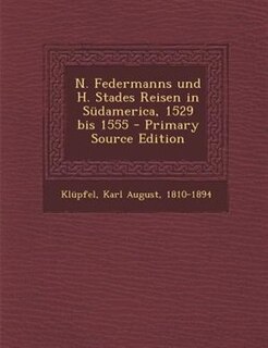 N. Federmanns und H. Stades Reisen in Sndamerica, 1529 bis 1555 - Primary Source Edition
