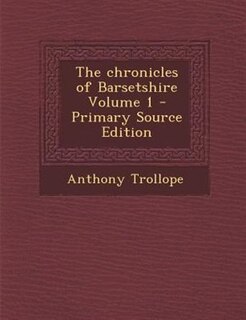 Front cover_The chronicles of Barsetshire Volume 1 - Primary Source Edition