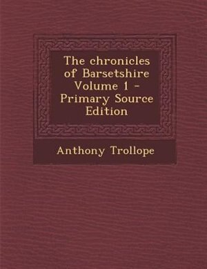Front cover_The chronicles of Barsetshire Volume 1 - Primary Source Edition