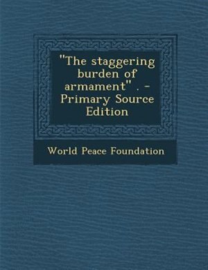 Couverture_The staggering burden of armament . - Primary Source Edition